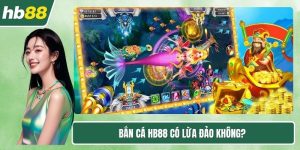 Bắn cá HB88 có lừa đảo không