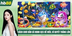 Cách chơi bắn cá HB88
