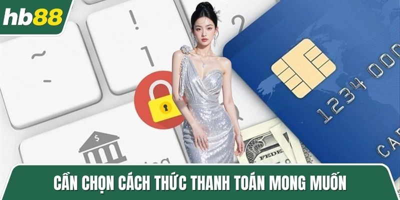 Cần chọn cách thức thanh toán mong muốn