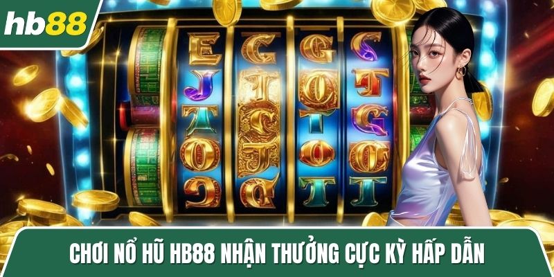 Chơi nổ hũ HB88 nhận thưởng cực kỳ hấp dẫn