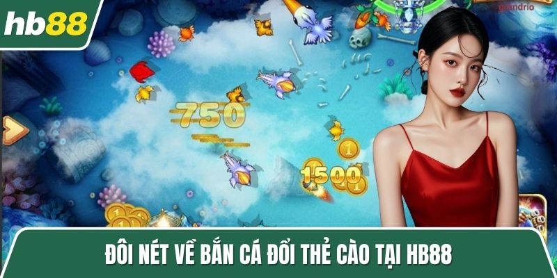 Đôi nét về bắn cá đổi thẻ cào tại HB88