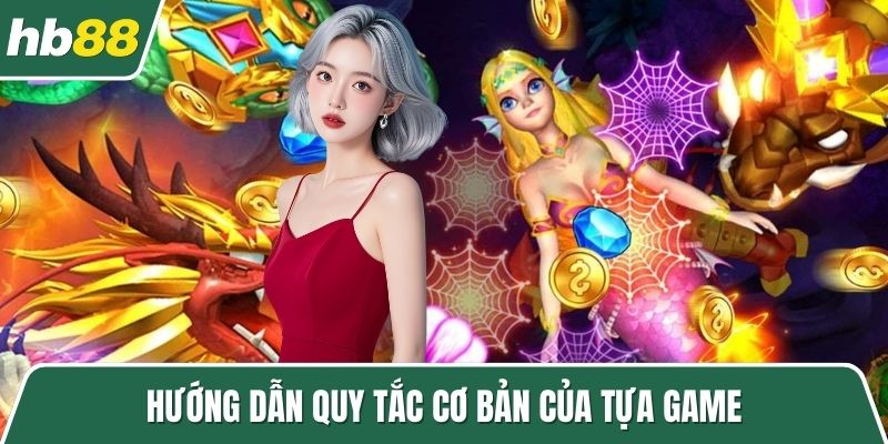 Hướng dẫn quy tắc cơ bản của tựa game
