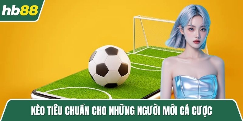 Kèo tiêu chuẩn cho những người mới cá cược