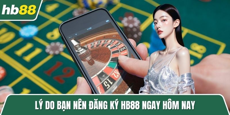 Lý do bạn nên đăng ký HB88 ngay hôm nay