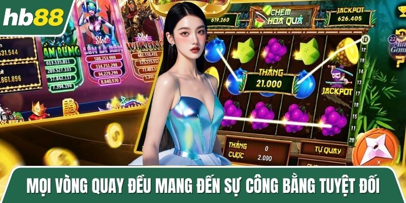 Mọi vòng quay đều mang đến sự công bằng tuyệt đối