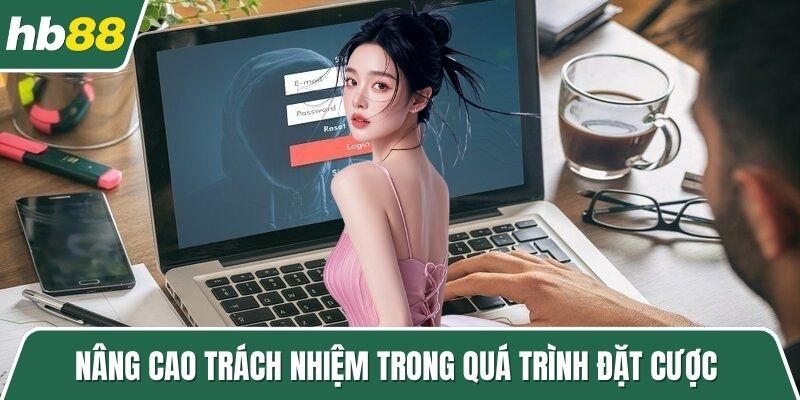 Nâng cao trách nhiệm trong quá trình đặt cược 
