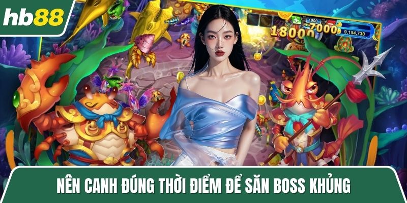 Nên canh đúng thời điểm để săn Boss khủng