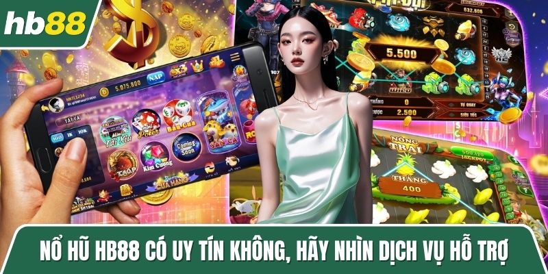 Nổ hũ HB88 có uy tín không, hãy nhìn dịch vụ hỗ trợ