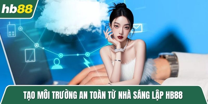 Tạo môi trường an toàn từ nhà sáng lập HB88