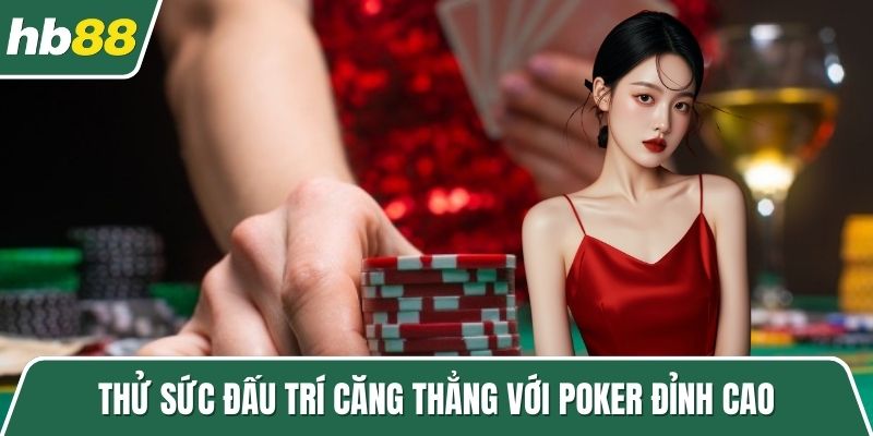 Thử sức đấu trí căng thẳng với Poker đỉnh cao