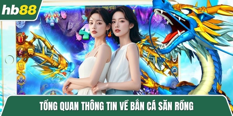Tổng quan thông tin về bắn cá săn rồng