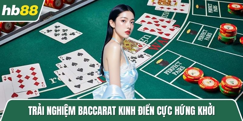 Trải nghiệm Baccarat kinh điển cực hứng khởi