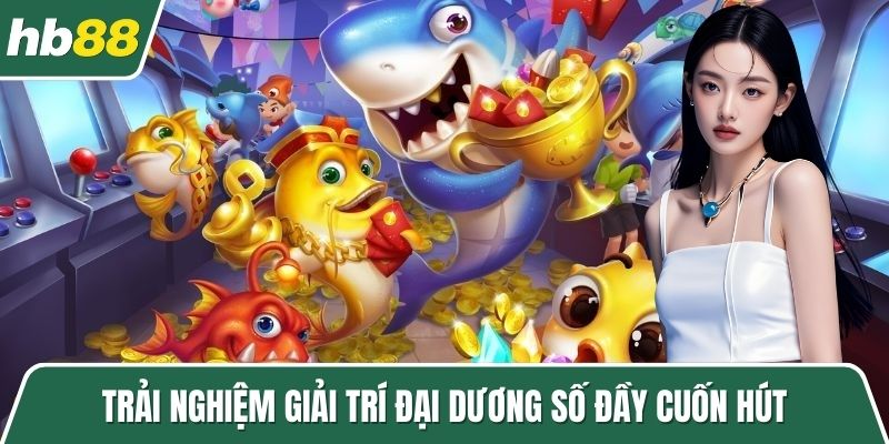 Trải nghiệm giải trí đại dương số đầy cuốn hút
