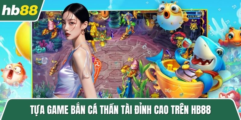 Tựa game bắn cá thần tài đỉnh cao trên HB88